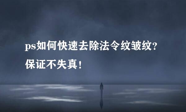 ps如何快速去除法令纹皱纹？保证不失真！