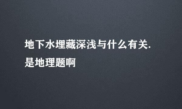 地下水埋藏深浅与什么有关.是地理题啊
