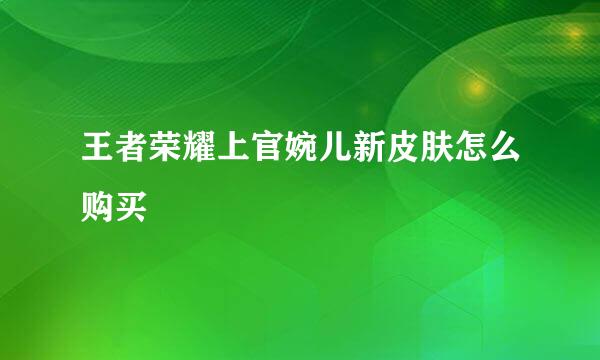 王者荣耀上官婉儿新皮肤怎么购买