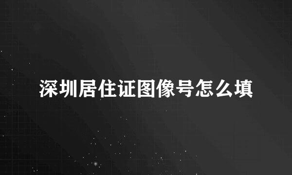 深圳居住证图像号怎么填