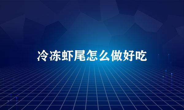 冷冻虾尾怎么做好吃