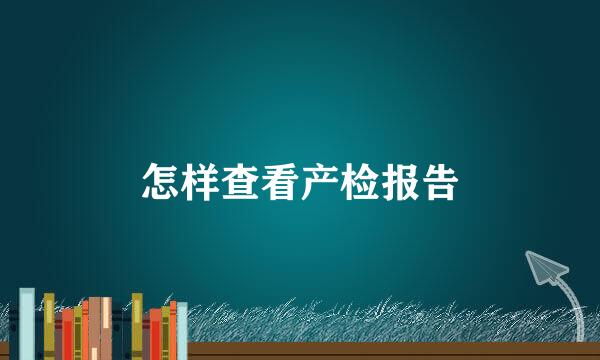 怎样查看产检报告