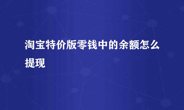淘宝特价版零钱中的余额怎么提现