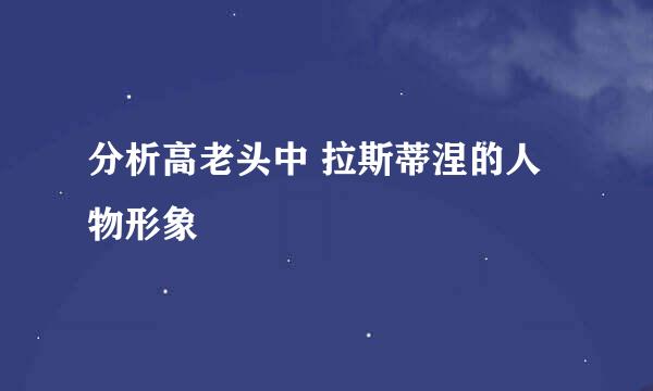 分析高老头中 拉斯蒂涅的人物形象