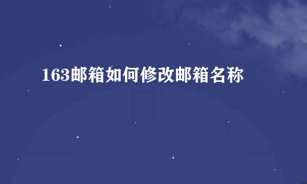 163邮箱如何修改邮箱名称