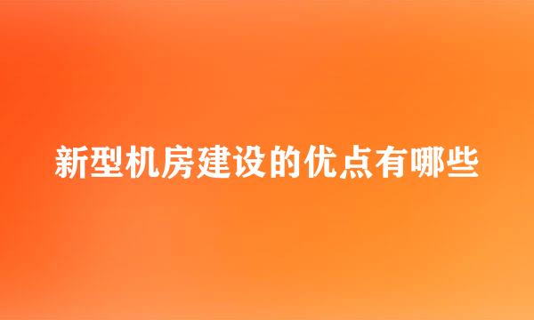 新型机房建设的优点有哪些