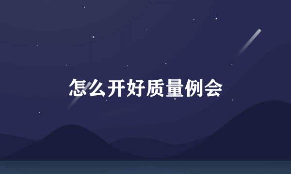 怎么开好质量例会