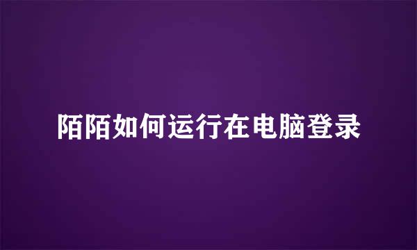 陌陌如何运行在电脑登录