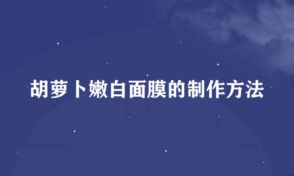 胡萝卜嫩白面膜的制作方法