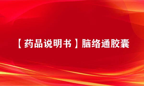 【药品说明书】脑络通胶囊