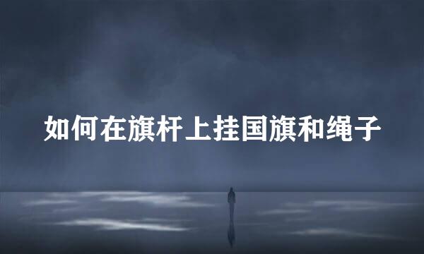 如何在旗杆上挂国旗和绳子