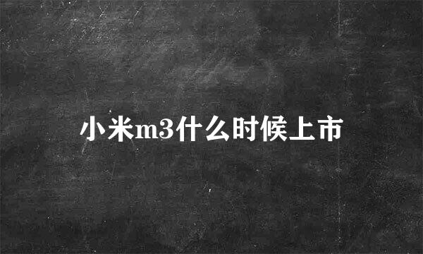 小米m3什么时候上市