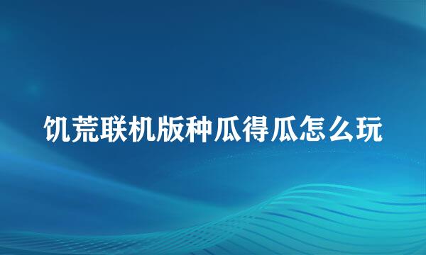 饥荒联机版种瓜得瓜怎么玩