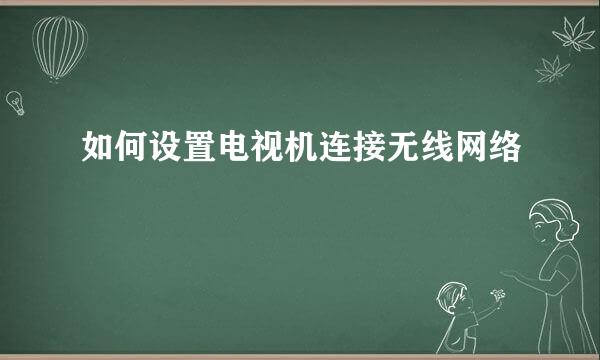 如何设置电视机连接无线网络