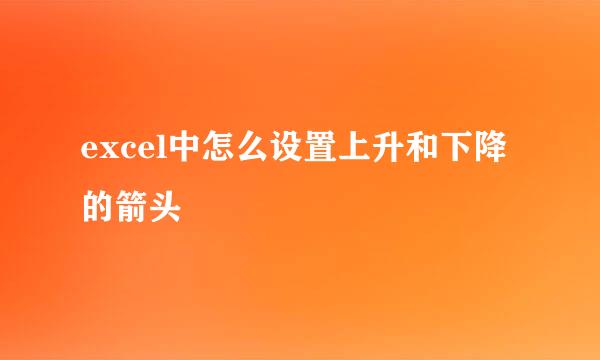 excel中怎么设置上升和下降的箭头