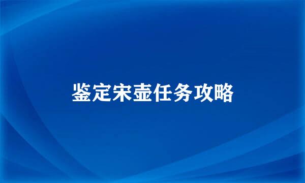鉴定宋壶任务攻略