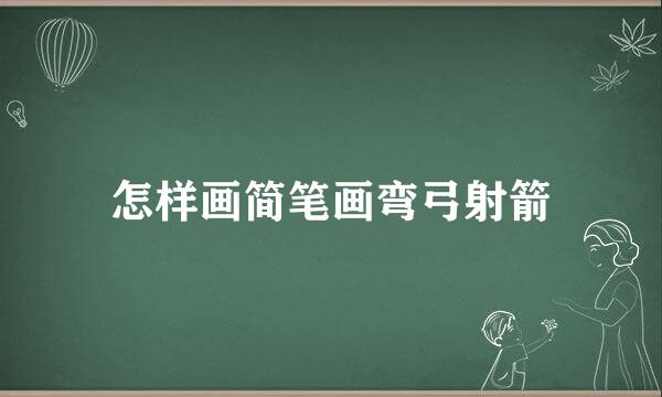 怎样画简笔画弯弓射箭