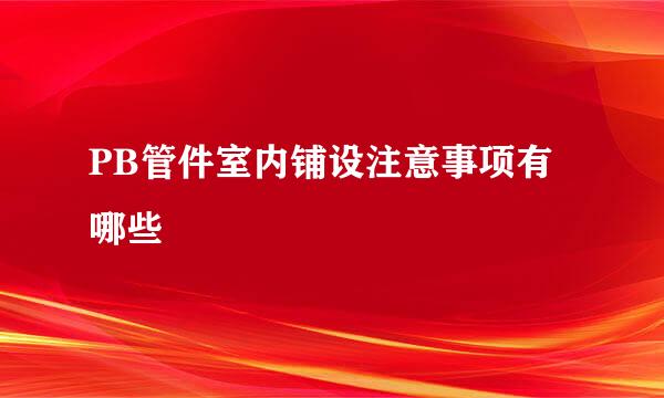 PB管件室内铺设注意事项有哪些