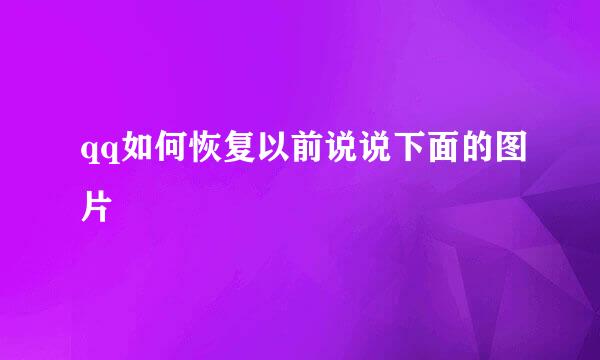 qq如何恢复以前说说下面的图片