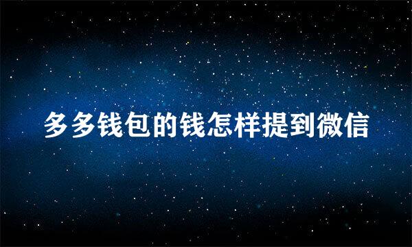 多多钱包的钱怎样提到微信
