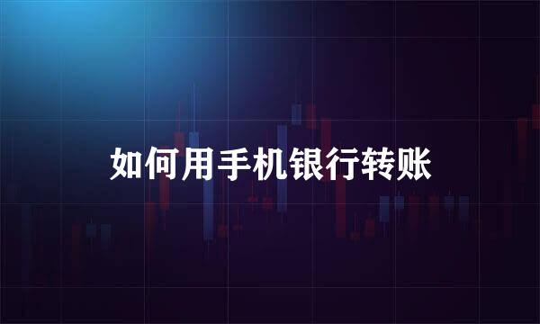 如何用手机银行转账