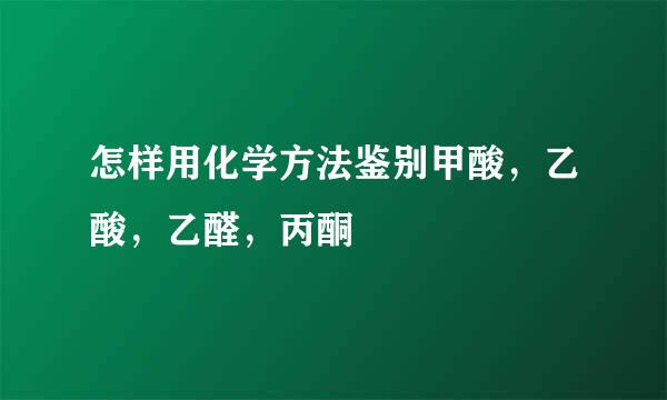 怎样用化学方法鉴别甲酸，乙酸，乙醛，丙酮