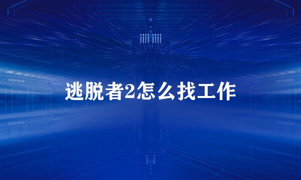 逃脱者2怎么找工作