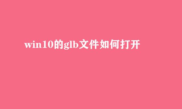 win10的glb文件如何打开