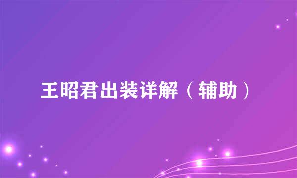 王昭君出装详解（辅助）