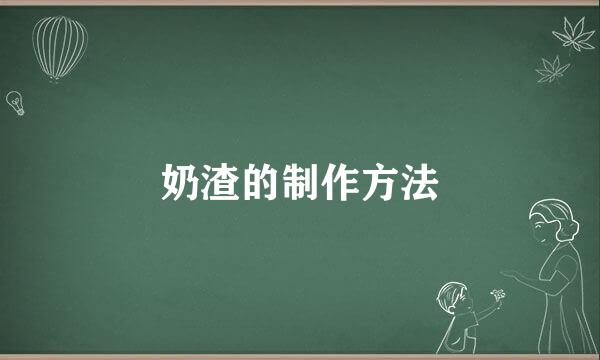 奶渣的制作方法