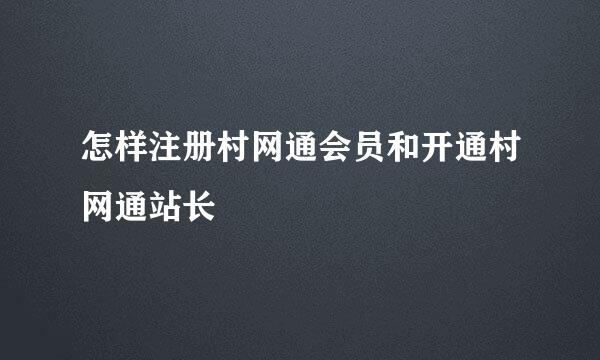 怎样注册村网通会员和开通村网通站长