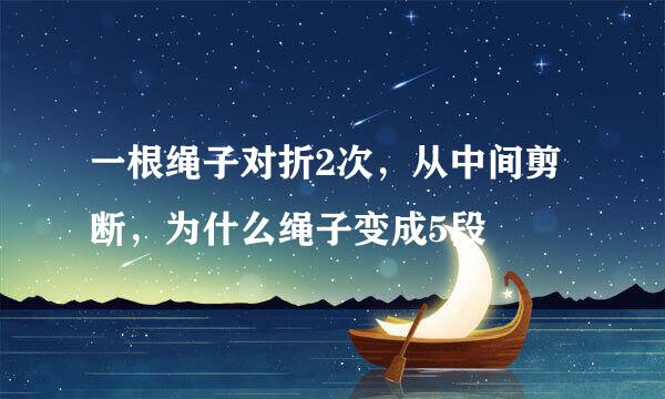 一根绳子对折2次，从中间剪断，为什么绳子变成5段