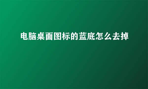 电脑桌面图标的蓝底怎么去掉