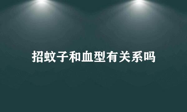 招蚊子和血型有关系吗