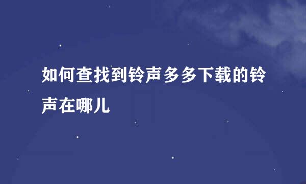 如何查找到铃声多多下载的铃声在哪儿