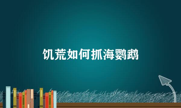 饥荒如何抓海鹦鹉
