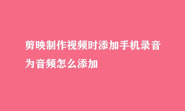 剪映制作视频时添加手机录音为音频怎么添加