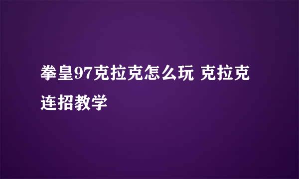 拳皇97克拉克怎么玩 克拉克连招教学