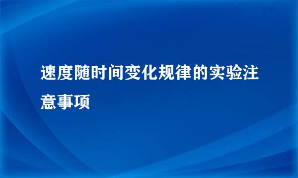 速度随时间变化规律的实验注意事项