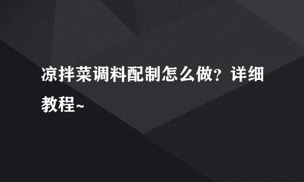凉拌菜调料配制怎么做？详细教程~