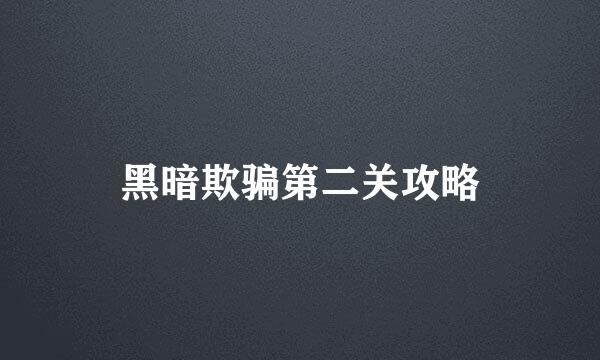 黑暗欺骗第二关攻略