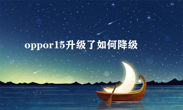 oppor15升级了如何降级