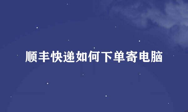 顺丰快递如何下单寄电脑