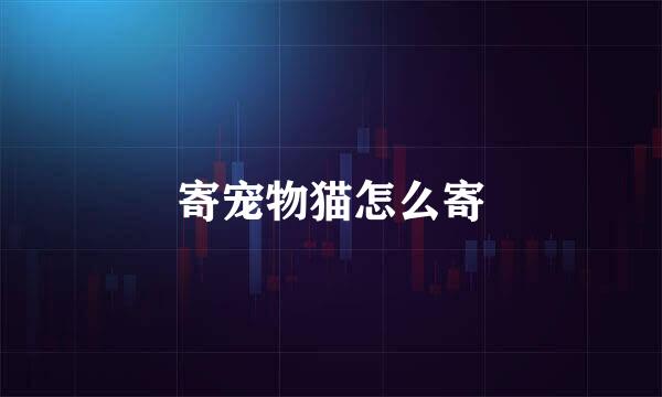 寄宠物猫怎么寄