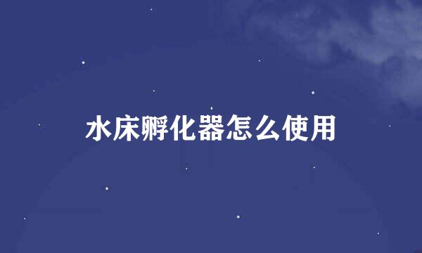 水床孵化器怎么使用