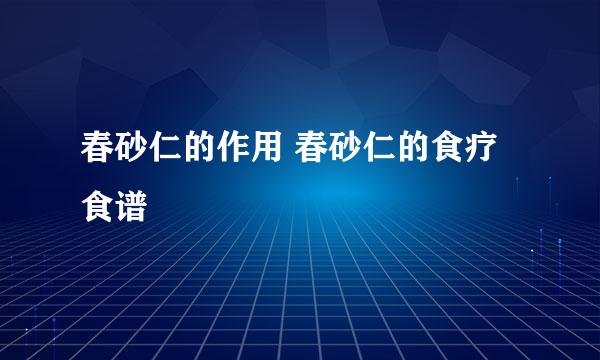 春砂仁的作用 春砂仁的食疗食谱