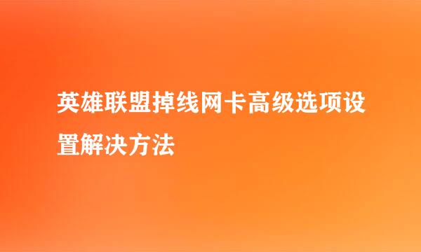 英雄联盟掉线网卡高级选项设置解决方法