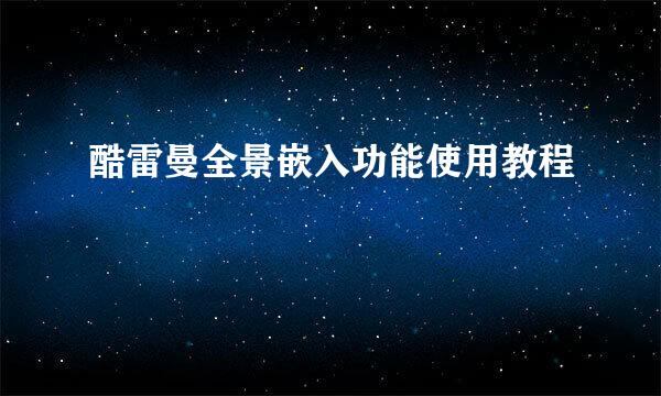 酷雷曼全景嵌入功能使用教程