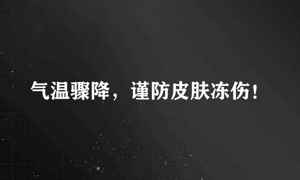 气温骤降，谨防皮肤冻伤！