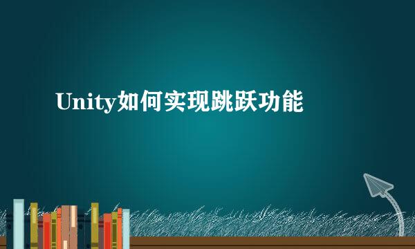 Unity如何实现跳跃功能